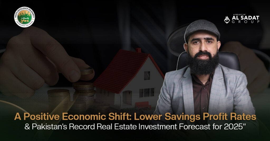 A Positive Economic Shift: Lower Savings Profit Rates and Pakistan’s Record Real Estate Investment Forecast for 2025