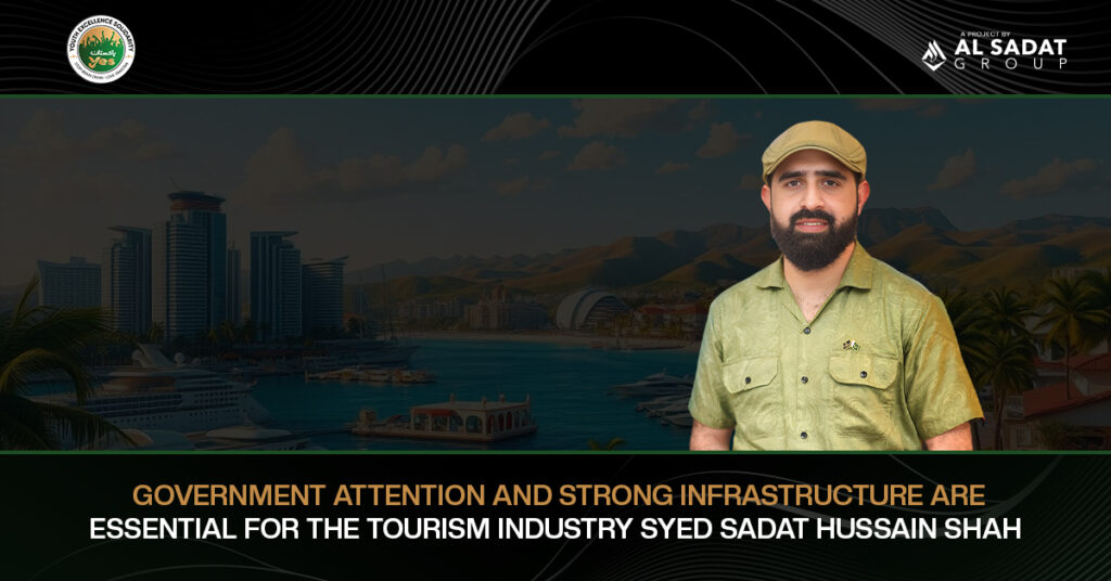 Government Attention and Strong Infrastructure Are Essential for the Tourism Industry: Syed Sadat Hussain Shah