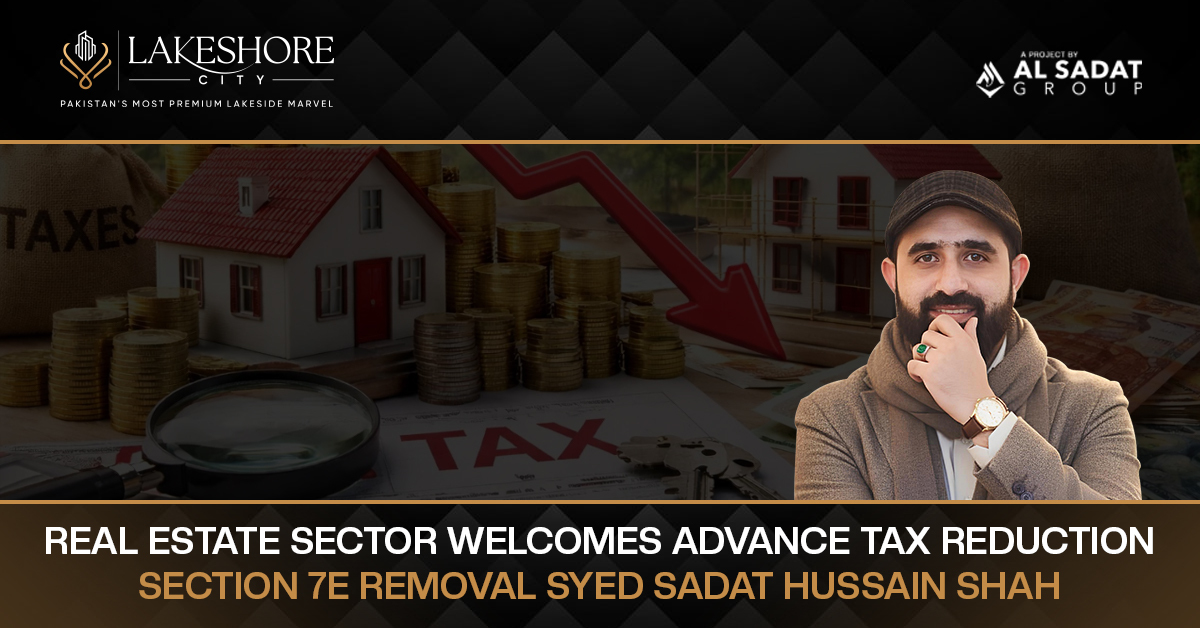 Real Estate Sector Welcomes Advance Tax Reduction, Section 7E Removal: Syed Sadat Hussain Shah