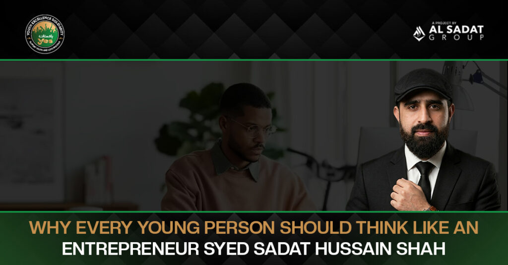 Why Every Young Person Should Think Like an Entrepreneur - Syed Sadat Hussain Shah