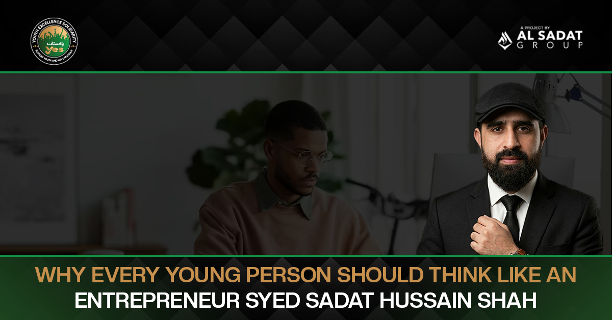 Why Every Young Person Should Think Like an Entrepreneur – Syed Sadat Hussain Shah