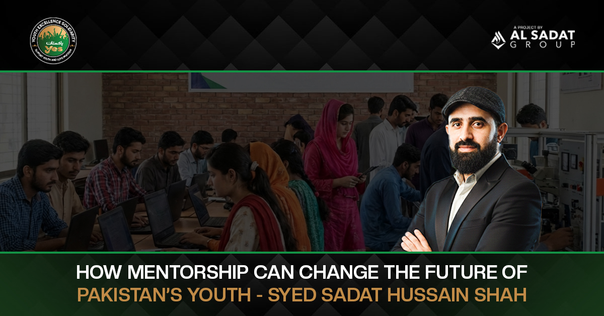 How Mentorship Can Change the Future of Pakistan’s Youth – Syed Sadat Hussain Shah