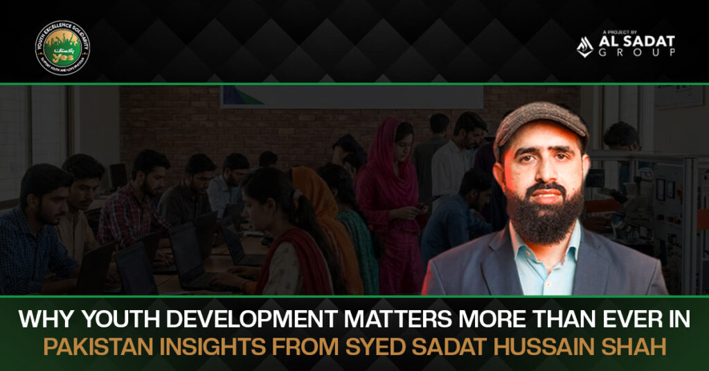 Why Youth Development Matters More Than Ever in Pakistan – Insights From Syed Sadat Hussain Shah