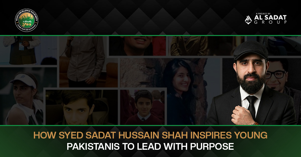 How Syed Sadat Hussain Shah Inspires Young Pakistanis to Lead with Purpose