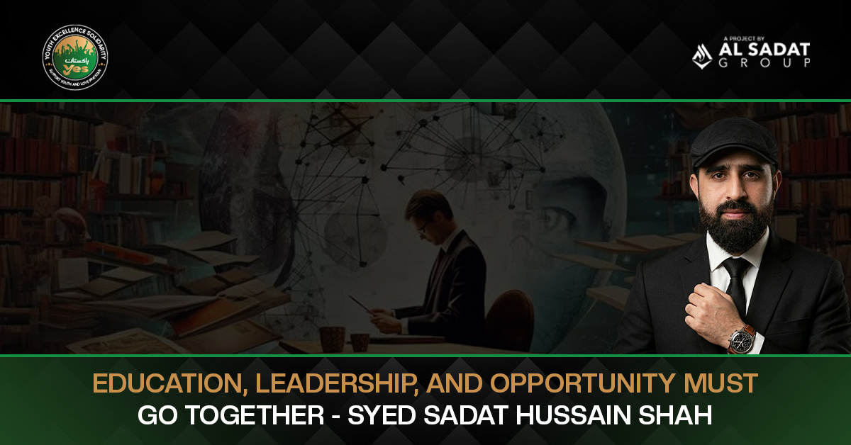 Education, Leadership, and Opportunity Must Go Together – Syed Sadat Hussain Shah