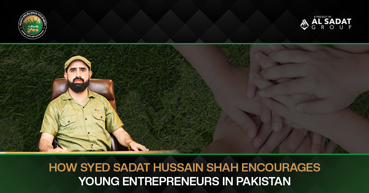 How Syed Sadat Hussain Shah Encourages Young Entrepreneurs in Pakistan