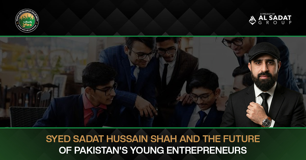 Syed Sadat Hussain Shah and the Future of Pakistan’s Young Entrepreneurs