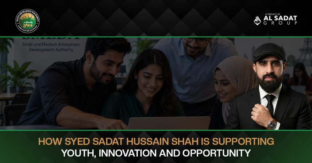 How Syed Sadat Hussain Shah Is Supporting Youth, Innovation and Opportunity